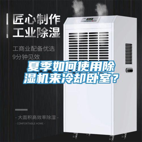 夏季如何使用除濕機來冷卻臥室？