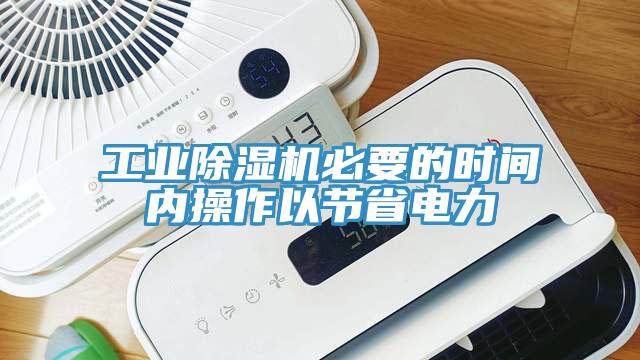 工業除濕機必要的時間內操作以節省電力