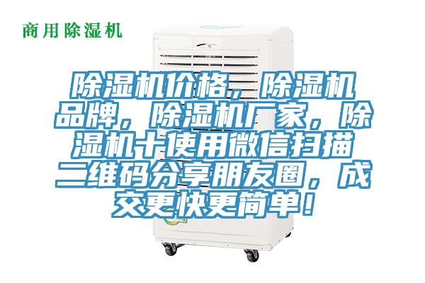 除濕機價格，除濕機品牌，除濕機廠家，除濕機十使用微信掃描二維碼分享朋友圈，成交更快更簡單！