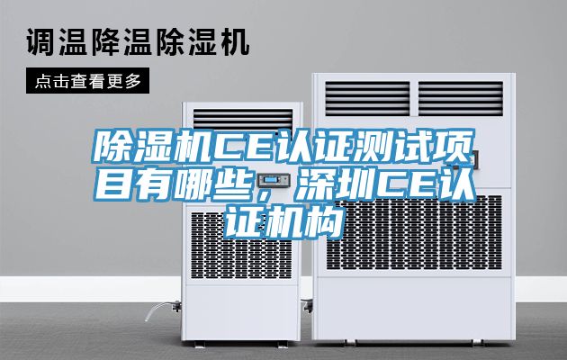 除濕機CE認證測試項目有哪些，深圳CE認證機構