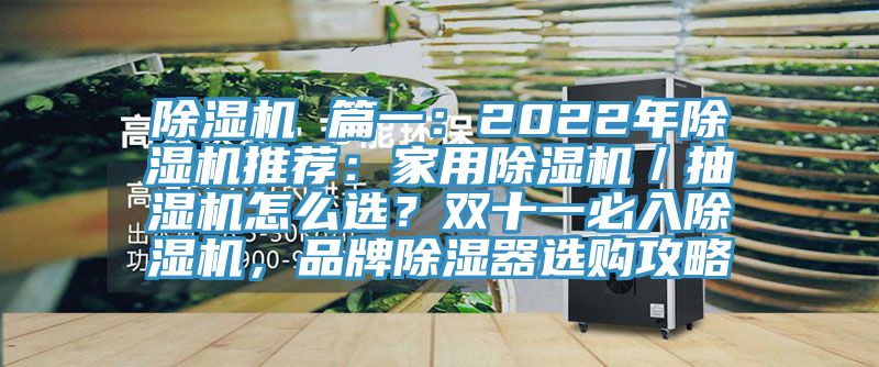 除濕機 篇一：2022年除濕機推薦：家用除濕機／抽濕機怎么選？雙十一必入除濕機，品牌除濕器選購攻略