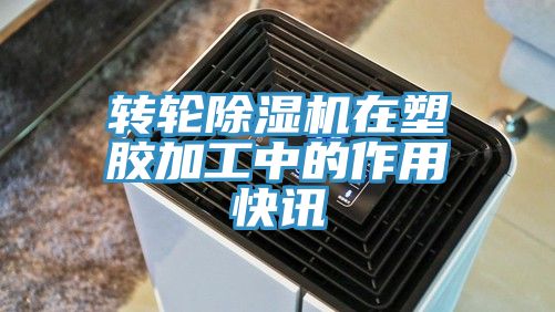 轉輪除濕機在塑膠加工中的作用快訊