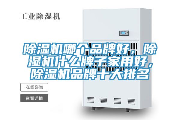 除濕機哪個品牌好，除濕機什么牌子家用好，除濕機品牌十大排名