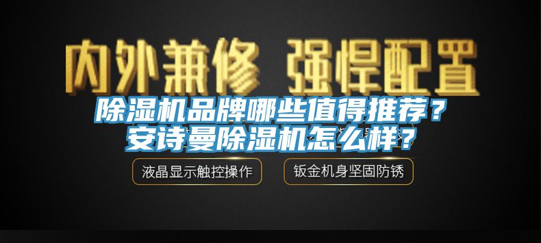 除濕機品牌哪些值得推薦？安詩曼除濕機怎么樣？