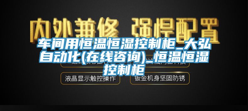 車間用恒溫恒濕控制柜_大弘自動化(在線咨詢)_恒溫恒濕控制柜