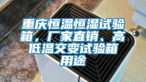 重慶恒溫恒濕試驗(yàn)箱，廠家直銷、高低溫交變試驗(yàn)箱用途