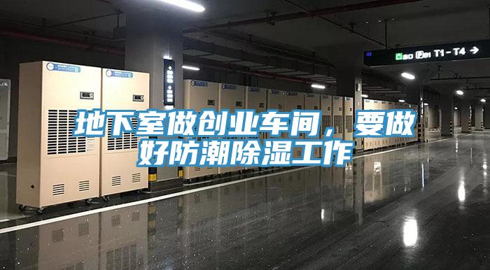 地下室做創業車間，要做好防潮除濕工作