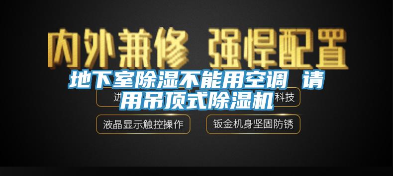 地下室除濕不能用空調(diào) 請(qǐng)用吊頂式除濕機(jī)